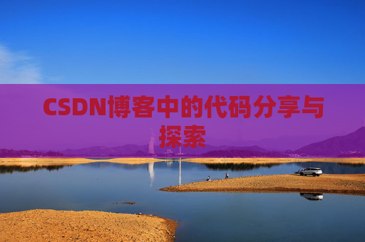 CSDN博客中的代码分享与探索 CSDN博客中的代码分享与探索